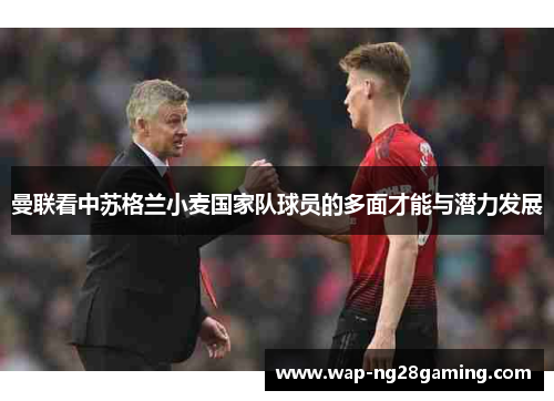 曼联看中苏格兰小麦国家队球员的多面才能与潜力发展