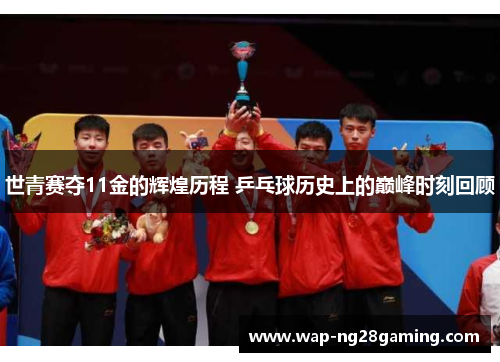 世青赛夺11金的辉煌历程 乒乓球历史上的巅峰时刻回顾