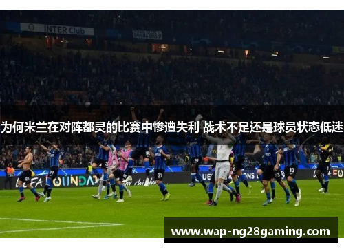 为何米兰在对阵都灵的比赛中惨遭失利 战术不足还是球员状态低迷