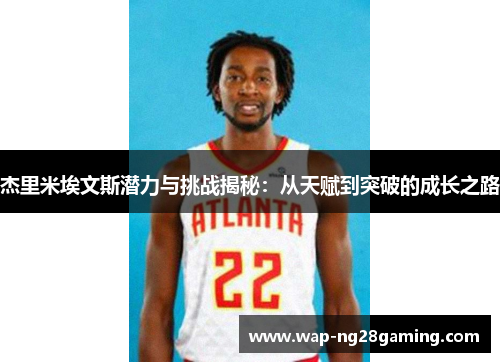杰里米埃文斯潜力与挑战揭秘：从天赋到突破的成长之路