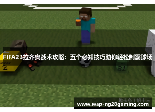 FIFA23拉齐奥战术攻略：五个必知技巧助你轻松制霸球场