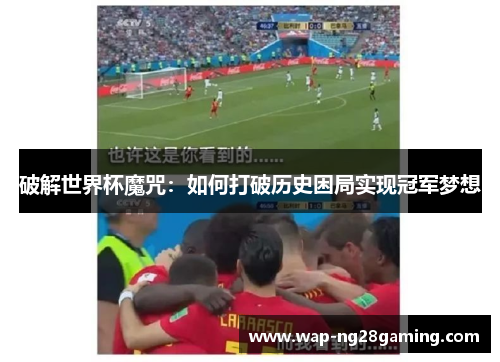 破解世界杯魔咒：如何打破历史困局实现冠军梦想