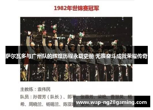 萨尔瓦多与广州队的辉煌历程永载史册 无畏奋斗成就荣耀传奇 萨尔瓦多与广州队的辉煌历程永载史册 无畏奋斗成就荣耀传奇