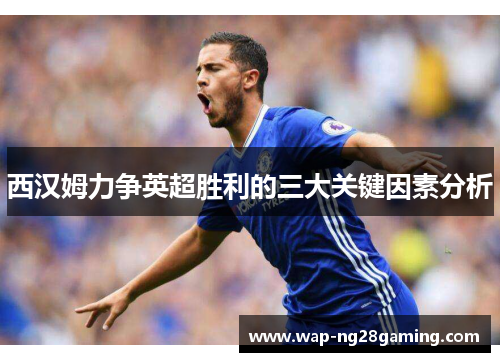 西汉姆力争英超胜利的三大关键因素分析 西汉姆力争英超胜利的三大关键因素分析