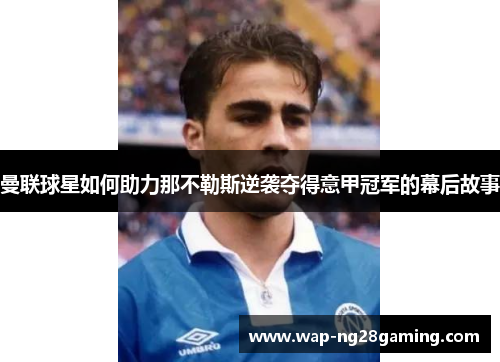 曼联球星如何助力那不勒斯逆袭夺得意甲冠军的幕后故事