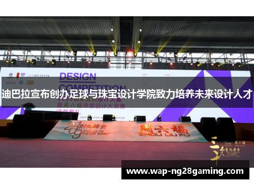 迪巴拉宣布创办足球与珠宝设计学院致力培养未来设计人才