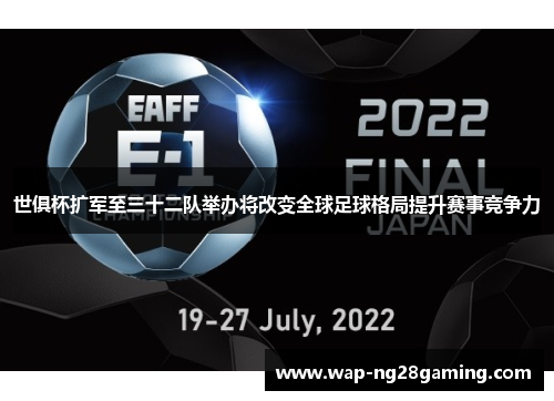 世俱杯扩军至三十二队举办将改变全球足球格局提升赛事竞争力 世俱杯扩军至三十二队举办将改变全球足球格局提升赛事竞争力
