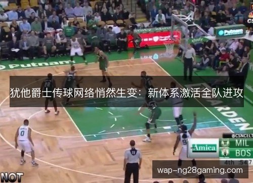 犹他爵士传球网络悄然生变：新体系激活全队进攻